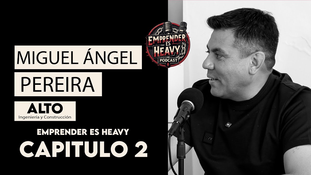 EMPRENDER ES HEAVY CAPITULO #2 – MIGUEL ÁNGEL PEREIRA GERENTE GENERAL-ALTO INGENIERÍA Y CONSTRUCCIÓN
